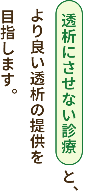 透析にさせない診療と、より良い透析の提供を目指します。